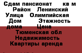 Сдам пансионат. 20 кв.м. › Район ­ Ленинский › Улица ­ Олимпийская › Дом ­ 22 › Этажность дома ­ 8 › Цена ­ 9 000 - Тюменская обл. Недвижимость » Квартиры аренда   